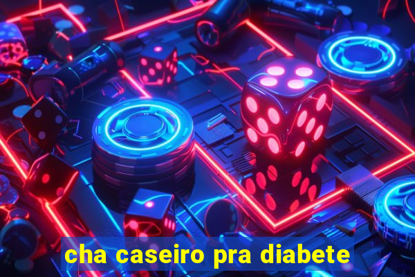 cha caseiro pra diabete